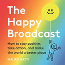 The Happy Broadcast : How to stay positive, take action, and make the world a better place-9781787417700