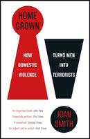 Home Grown : How Domestic Violence Turns Men Into Terrorists-9781787476066