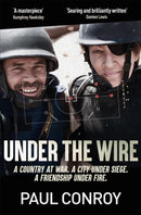 Under the Wire : The true story of death, friendship and rebellion in Syria's most dangerous city-9781787478275