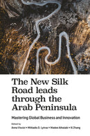 The New Silk Road leads through the Arab Peninsula : Mastering Global Business and Innovation-9781787566804