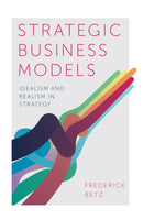 Strategic Business Models : Idealism and Realism in Strategy-9781787567108