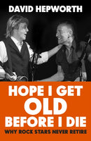Hope I Get Old Before I Die : Why rock stars never retire-9781787632783