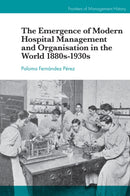 The Emergence of Modern Hospital Management and Organisation in the World 1880s-1930s-9781787699908