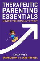 Therapeutic Parenting Essentials : Moving from Trauma to Trust-9781787750319