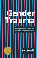 Gender Trauma : Healing Cultural, Social, and Historical Gendered Trauma-9781787751064