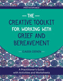 The Creative Toolkit for Working with Grief and Bereavement : A Practitioner's Guide with Activities and Worksheets-9781787751460