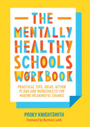 The Mentally Healthy Schools Workbook : Practical Tips, Ideas, Action Plans and Worksheets for Making Meaningful Change-9781787751484