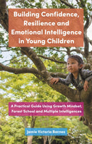 Building Confidence, Resilience and Emotional Intelligence in Young Children : A Practical Guide Using Growth Mindset, Forest School and Multiple Intelligences-9781787751606