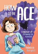 How to Be Ace : A Memoir of Growing Up Asexual-9781787752153