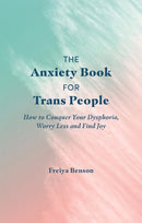 The Anxiety Book for Trans People : How to Conquer Your Dysphoria, Worry Less and Find Joy-9781787752238