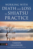 Working with Death and Loss in Shiatsu Practice : A Guide to Holistic Bodywork in Palliative Care-9781787752696