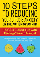 10 Steps to Reducing Your Child's Anxiety on the Autism Spectrum : The CBT-Based 'Fun with Feelings' Parent Manual-9781787753259