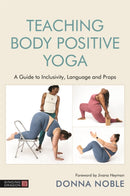 Teaching Body Positive Yoga : A Guide to Inclusivity, Language and Props-9781787753358