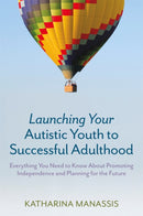 Launching Your Autistic Youth to Successful Adulthood : Everything You Need to Know About Promoting Independence and Planning for the Future-9781787753457