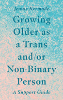 Growing Older as a Trans and/or Non-Binary Person : A Support Guide-9781787753631