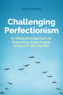 Challenging Perfectionism : An Integrative Approach for Supporting Young People Using ACT, CBT and DBT-9781787753938