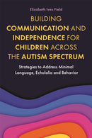 Building Communication and Independence for Children Across the Autism Spectrum : Strategies to Address Minimal Language, Echolalia and Behavior-9781787755468