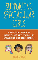 Supporting Spectacular Girls : A Practical Guide to Developing Autistic Girls' Wellbeing and Self-Esteem-9781787755482