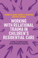 Working with Relational Trauma in Children's Residential Care : A Guide to Using Dyadic Developmental Practice-9781787755598