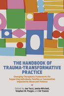 The Handbook of Trauma-Transformative Practice : Emerging Therapeutic Frameworks for Supporting Individuals, Families or Communities Impacted by Abuse and Violence-9781787755772