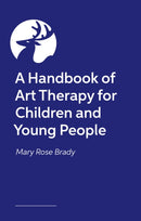A Practice-Led Handbook of Art Therapy with Children and Young People : An Ethical and Effective Approach-9781787756342