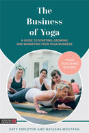 The Business of Yoga : A Guide to Starting, Growing and Marketing Your Yoga Business-9781787756427