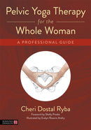 Pelvic Yoga Therapy for the Whole Woman : A Professional Guide-9781787756649