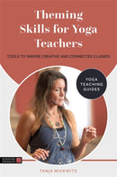Theming Skills for Yoga Teachers : Tools to Inspire Creative and Connected Classes-9781787756878