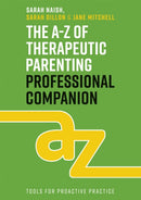 The A-Z of Therapeutic Parenting Professional Companion : Tools for Proactive Practice-9781787756939