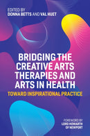 Bridging the Creative Arts Therapies and Arts in Health : Toward Inspirational Practice-9781787757226
