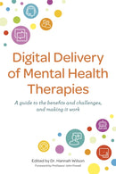 Digital Delivery of Mental Health Therapies : A guide to the benefits and challenges, and making it work-9781787757240