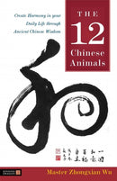 The 12 Chinese Animals : Create Harmony in your Daily Life through Ancient Chinese Wisdom-9781787757653