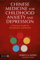 Chinese Medicine for Childhood Anxiety and Depression : A Practical Guide for Practitioners and Parents-9781787757813
