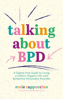 Talking About BPD : A Stigma-Free Guide to Living a Calmer, Happier Life with Borderline Personality Disorder-9781787758254