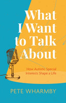 What I Want to Talk About : How Autistic Special Interests Shape a Life-9781787758278