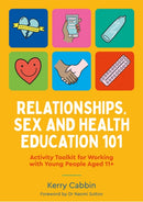 Relationships, Sex and Health Education 101 : Activity Toolkit for Working with Young People Aged 11+-9781787758537