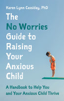 The No Worries Guide to Raising Your Anxious Child : A Handbook to Help You and Your Anxious Child Thrive-9781787758872