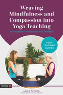 Weaving Mindfulness and Compassion into Yoga Teaching : A Handbook for Teachers and Trainees-9781787759527