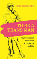 To Be A Trans Man : Our Stories of Transition, Acceptance and Joy-9781787759602