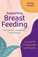 Supporting Breastfeeding Past the First Six Months and Beyond : A Guide for Professionals and Parents-9781787759893