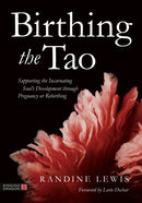 Birthing the Tao : Supporting the Incarnating Soul's Development through Pregnancy or Rebirthing-9781787759992