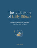 The Little Book of Daily Rituals : Simple Self-Care Routines to Refresh Your Mind, Body and Spirit-9781787832244