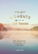 Collect Moments, Not Things : Ideas and Inspiration for Creating a Life to Remember, With Pages to Record Your Experiences-9781787832404