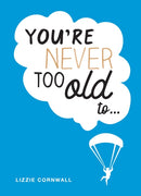 You're Never Too Old to... : Over 100 Ways to Stay Young at Heart-9781787832442