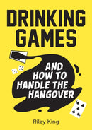 Drinking Games and How to Handle the Hangover : Fun Ideas for a Great Night and Clever Cures for the Morning After-9781787832527