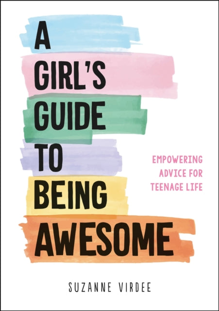 A Girl's Guide to Being Awesome : Empowering Advice for Teenage Life-9781787835368
