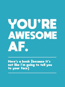 You're Awesome AF : Here's a Book (Because It's Not Like I'm Going To Tell You to Your Face)-9781787835436