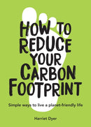 How to Reduce Your Carbon Footprint : Simple Ways to Live a Planet-Friendly Life-9781787835467