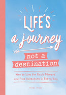 Life's a Journey, Not a Destination : How to Live for Each Moment and Find Adventure in Every Day-9781787835603