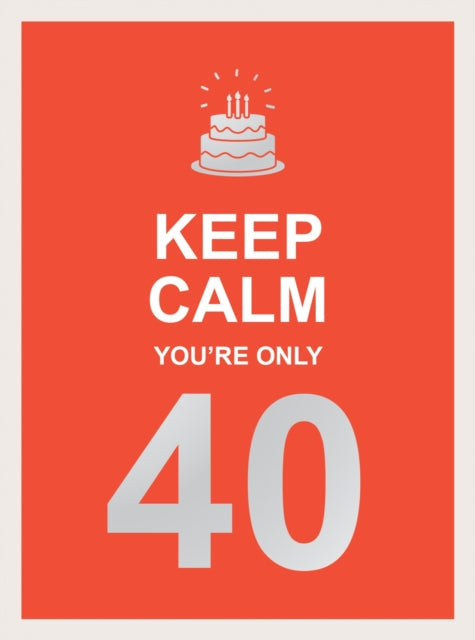 Keep Calm You''re Only 40